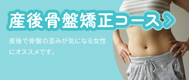 産後骨盤矯正コース:産後で骨盤の歪みが気になる女性にオススメです。
